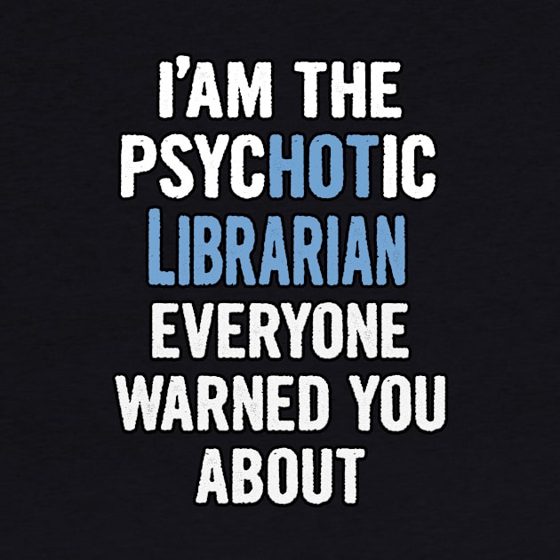 Tshirt Gift For Librarians - Psychotic by divawaddle